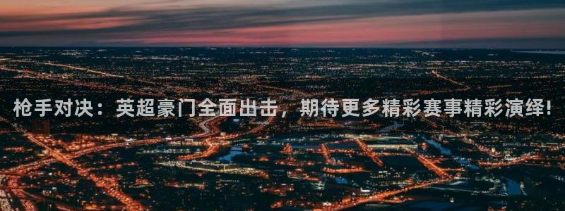 51视频在线直播nba：枪手对决：英超豪门全面出击，期待更多精彩赛事精彩演绎!