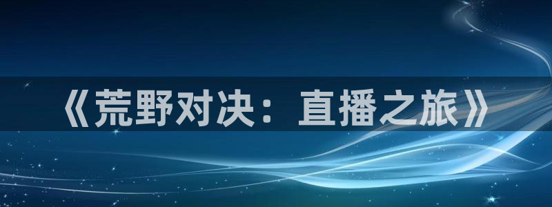 51视频在线直播nba：《荒野对决：直播之旅》